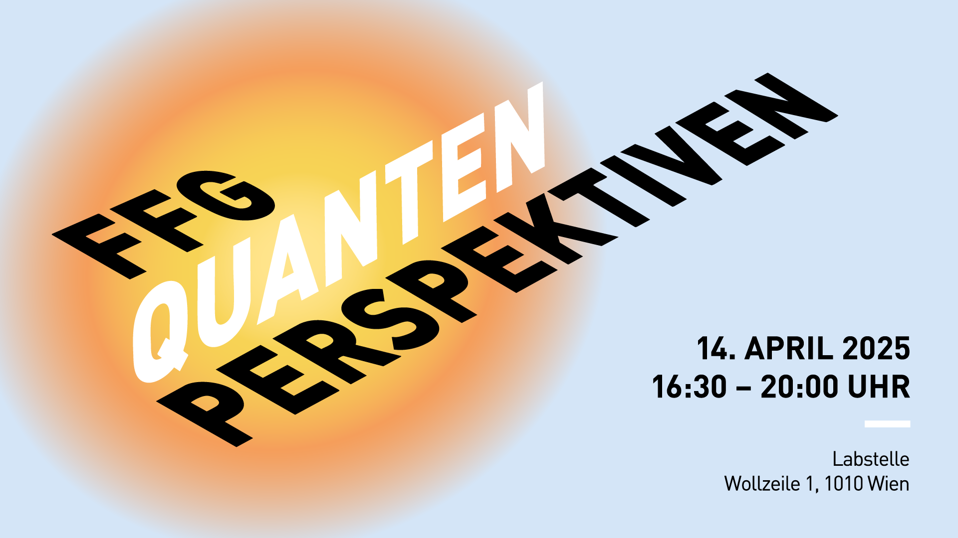 Auf dem Bild ist das Keyvisual der FFG Quanten Perspektiven zu sehen. Im Hintergrund ist eine Art Lichtstrahl zu erkennen. Auf dem Bild steht 14.April 2025, 16:30 - 20:00 Uhr, Location: Labstelle, Wollzeile 1, 1010 Wien