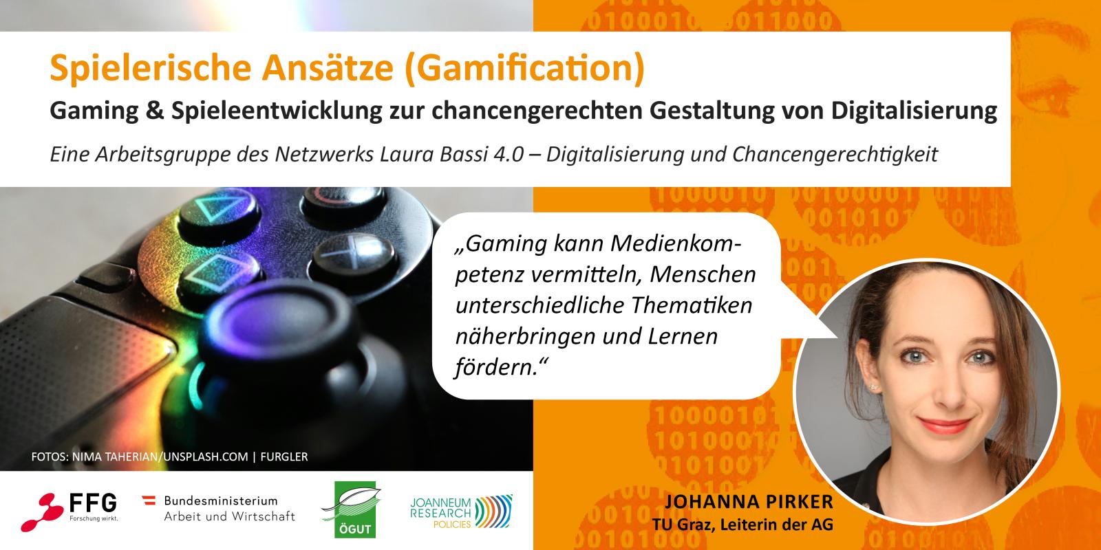 Sujet der Arbeitsgruppe „Spielerische Ansätze (Gamification)“ und ein Portraitfoto der Arbeitsgruppen-Leiterin Johanna Pirker. Sie sagt: „Gaming kann Medienkompetenz vermitteln, Menschen unterschiedliche Thematiken näherbringen und Lernen fördern.“